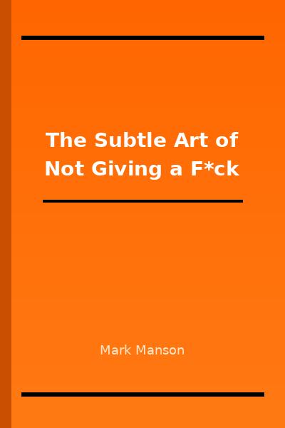 The Subtle Art of Not Giving a F*ck by Mark Manson